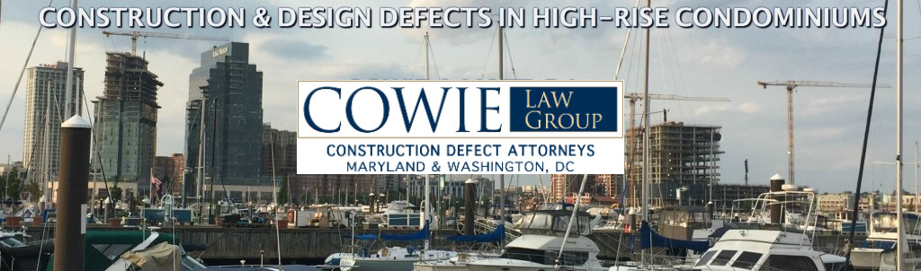 Construction and Design Defects in high-rise buildings in Maryland and Washington DC by COWIE LAW GROUP, P.C. (formally Cowie & Mott, P.A.) condominium construction defect law attorneys
